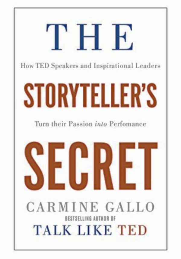 The Storyteller's Secret : How TED Speakers and Inspirational Leaders Turn Their Passion into Performance